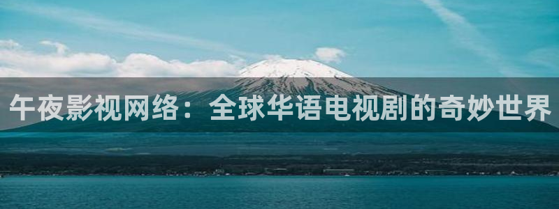 yy6090新视觉影院：午夜影视网络：全球华语电视剧的奇妙世界